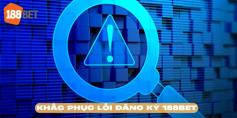 Cách giải quyết vấn đề trong hướng dẫn đăng ký 188BET