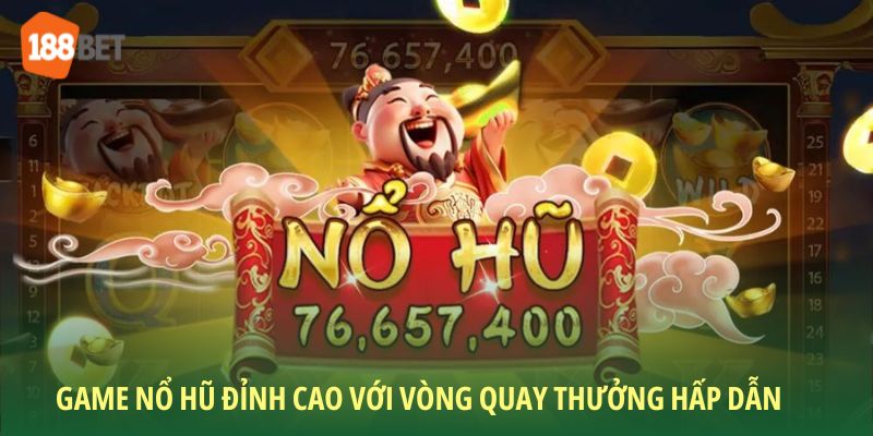 Game nổ hũ đỉnh cao với vòng quay thưởng hấp dẫn