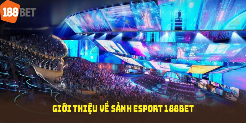 Giới thiệu về sảnh Esport 188BET cùng những thông tin hấp dẫn nhất
