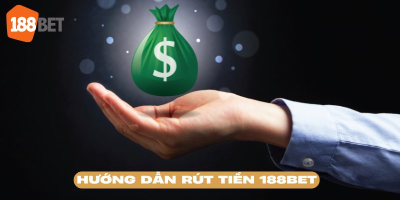 Hướng dẫn rút tiền 188BET qua các phương thức phổ biến