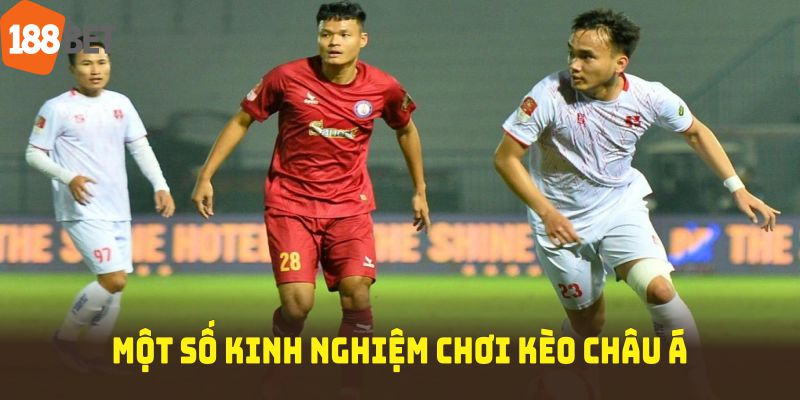 Một số kinh nghiệm chơi kèo châu Á hiệu quả từ 188BET