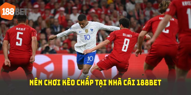 Nên chơi kèo chấp tại nhà cái 188BET vì nhiều lý do