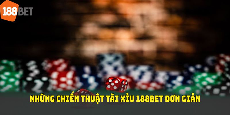 Những chiến thuật tài xỉu 188BET đơn giản giúp tăng cơ hội thắng