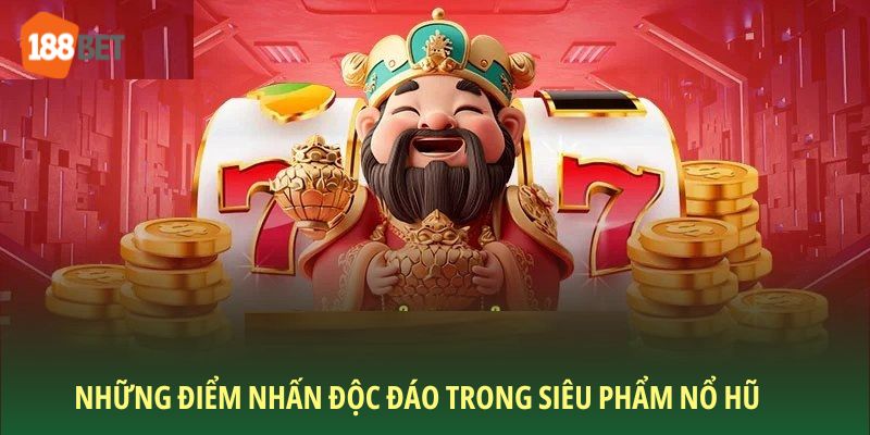 Những điểm nhấn độc đáo trong siêu phẩm nổ hũ