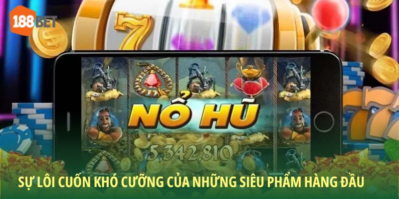Sự lôi cuốn khó cưỡng của những siêu phẩm hàng đầu
