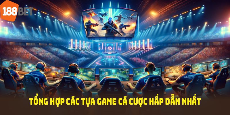 Tổng hợp các tựa game cá cược hấp dẫn nhất tại sảnh Esport 188BET