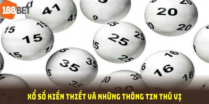 Xổ số kiến thiết và những thông tin thú vị